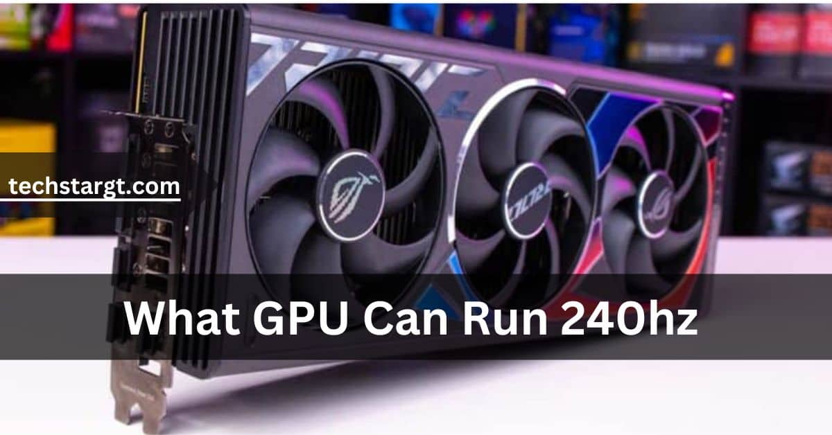 What GPU Can Run 240hz