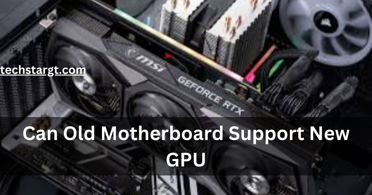 Can Old Motherboard Support New GPU