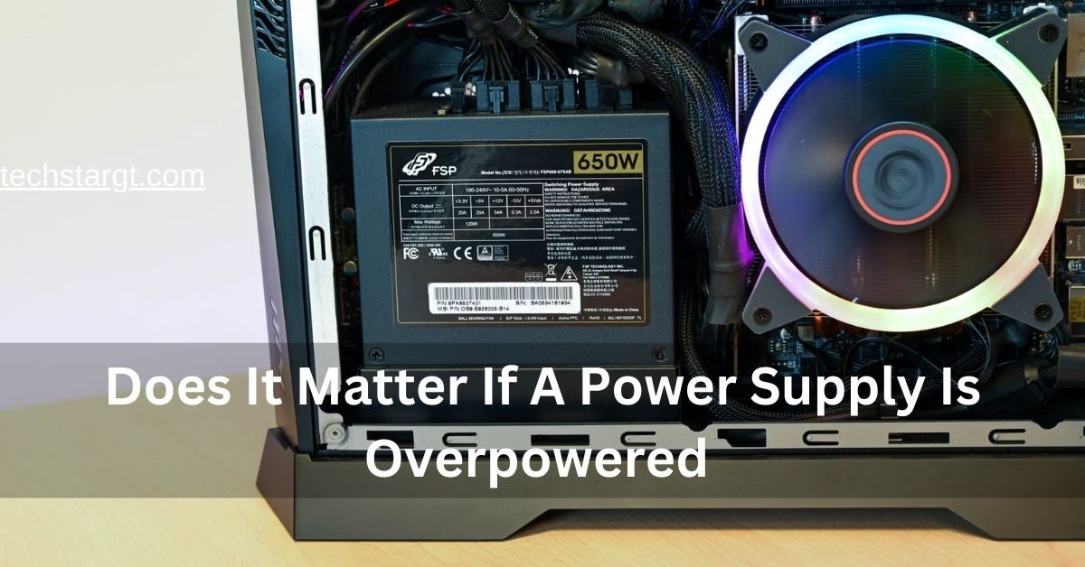 Does It Matter If A Power Supply Is Overpowered