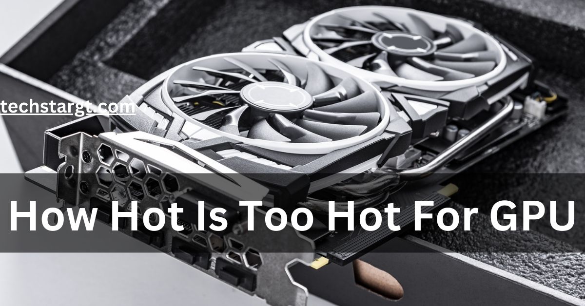 How Hot Is Too Hot For GPU