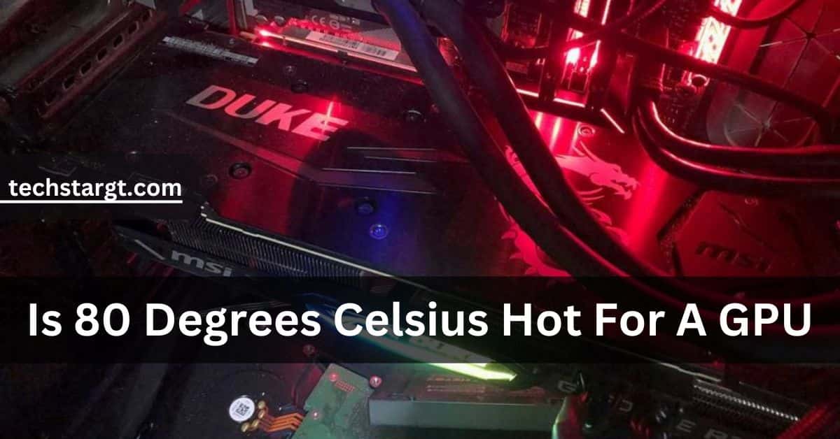 Is 80 Degrees Celsius Hot For A GPU