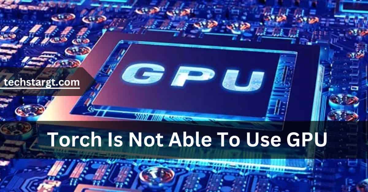 Torch Is Not Able To Use GPU