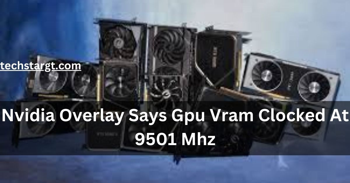 Nvidia Overlay Says Gpu Vram Clocked At 9501 Mhz