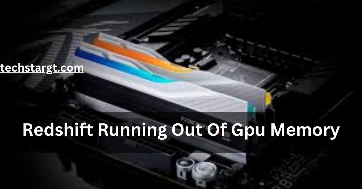 Redshift Running Out Of Gpu Memory